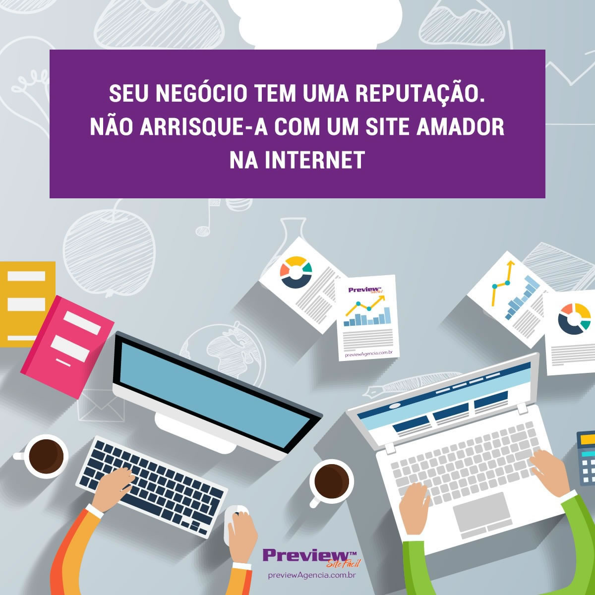 Seu negócio tem uma reputação. Não arrisque-a com um site amador na internet.